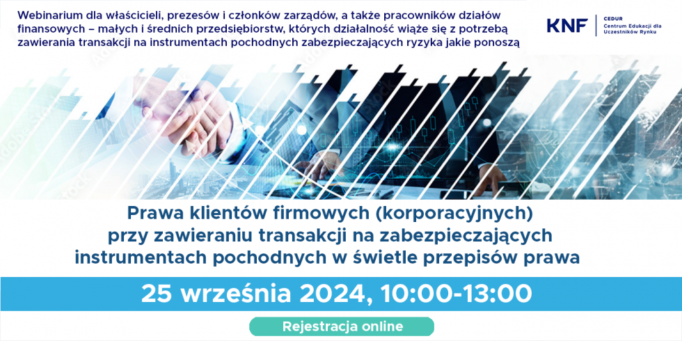 Zaproszenie na webinarium „Prawa klientów firmowych (korporacyjnych) przy zawieraniu transakcji na  zabezpieczających instrumentach pochodnych w świetle przepisów prawa”.